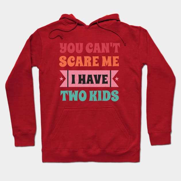 You can't scare me I have two kids! Hoodie by Tintedturtles